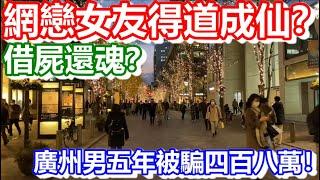 網戀女友得道成仙？借屍還魂？廣州男五年被騙四百八萬！｜日更頻道