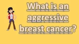 What is an aggressive breast cancer ? |Health Forum