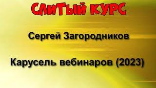 487. Слитый курс. Сергей Загородников - Карусель вебинаров (2023)