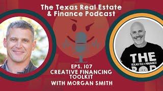 The Texas Real Estate & FInance Podcast: Creative Financing with Morgan Smith