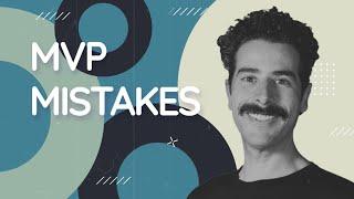 MVP Mistakes