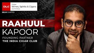 Raahuul Kapoor | Global Wines, Spirits & Cigars Committee | Delhi Chapter | Della Leaders Club