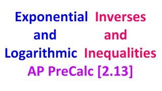 2.13B - Exponential and Logarithmic Inverses and Inequalities [AP Precalculus]