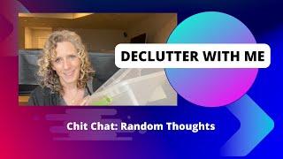 Declutter With Me While I Share Random Thoughts