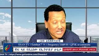 ESAN TV ቋፍ ላይ የደረሰው የኢትዮጵያ ሁኔታ አድማጮች በቀጥታ የሚሳተፉበት መድረክ | Tue 17 Dec 2024