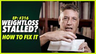 Ep:316 WEIGHTLOSS STALLED? HOW TO FIX IT