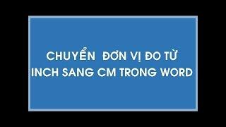 Hướng dẫn thay đổi đơn vị từ Inch sang Cm trong Word