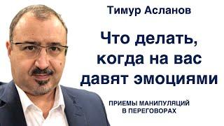 Что делать, если на вас давят эмоциями. Тимур Асланов. Приемы манипуляций в переговорах