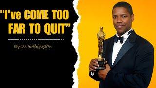 DENZEL WASHINGTON WISDOM|  "I've Come Too Far to Quit"