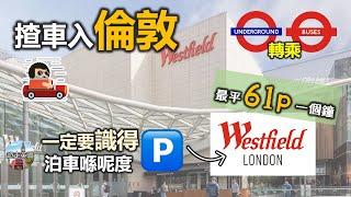 【實拍 - 揸車入倫敦攻略】泊Westfield轉乘地鐵巴士遊倫敦好方便 | 一個鐘平到61p? | 停車場好企理 [附中文字幕]