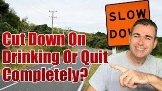 Cut Down On Drinking Or Quit Completely?