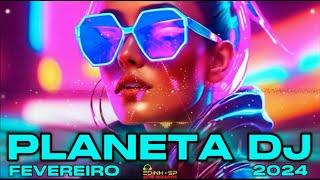 PLANETA DJ FEVEREIRO 2024 - LANÇAMENTOS - ELETROHOUSE - THE BEST MUSIC - BALADAS - TOPS DA BALADA