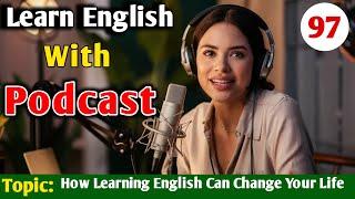 How Learning English Can Change Your Life | Learn English With Podcast | English Audio Podcast