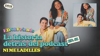 La historia detrás del podcast feat. Ni Me Ladilles - EDN & Friends #51