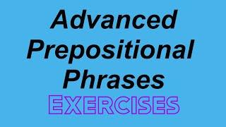 ADVANCED Prepositional Phrases Exercises!!!