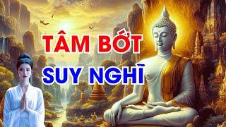 Lời Phật Dạy | Tâm Bớt Suy Nghĩ Nhiều Cuộc Sống Sẽ An Vui Mới Hạnh Phúc Được