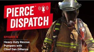 Pierce™ Dispatch Episode No.8 – Heavy-Duty Rescue Pumpers with Chief Dan DiRenzo