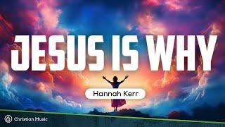 Hannah Kerr - Jesus Is Why (LYRICS)