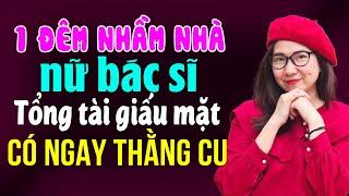 Truyện ngôn tình: 1 lần nhầm phòng nữ bác sĩ tổng tài giấu mặt có ngay thằng cu