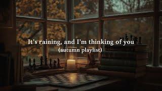 It's raining, and I'm thinking of you playlist  Relaxing autumn piano to romanticize quiet nights