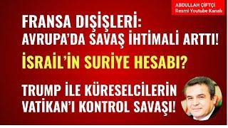 FRANSA: AVRUPA'DA SAVAŞ İHTİMALİ ARTTI! İSRAİL'İN SURİYE HESABI! TRUMP, KÜRESELCİLER VATİKAN SAVAŞI!