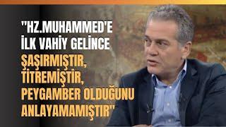 "Hz. Muhammed'e İlk Vahiy Gelince Şaşırmıştır, Titremiştir, Peygamber Olduğunu Anlayamamıştır"