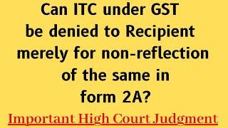 Can ITC under GST be denied to recipient merely for non-reflection of same in form 2A? HC Judgment