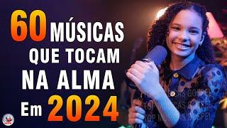 Louvores de Adoração - Top 60 Músicas Que Tocam Na Alma 2024 - Melhores Músicas Gospel Mais Tocadas