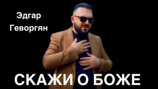 Эдгар Геворгян - СКАЖИ О БОЖЕ