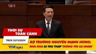 Thời sự toàn cảnh trưa 12/11:Bộ trưởng Nguyễn Mạnh Hùng:Nhà nhà bị thu thập thông tin cá nhân| VTV24