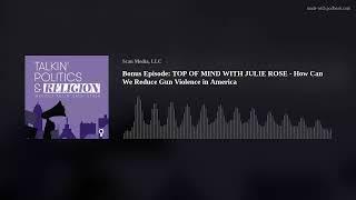 Bonus Episode: TOP OF MIND WITH JULIE ROSE - How Can We Reduce Gun Violence in America