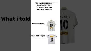 Pov:when I told my dad to buy the latest Santos Neymar kit