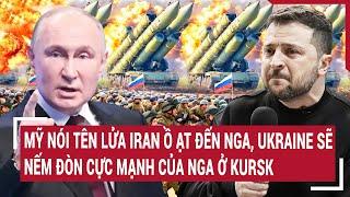 Bản tin Thế giới: Mỹ: Tên lửa Iran ồ ạt đưa vào Nga, thảm kịch ập đến Ukraine bắt đầu