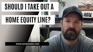 Should you take out a Home Equity Line of Credit? (HELOC)