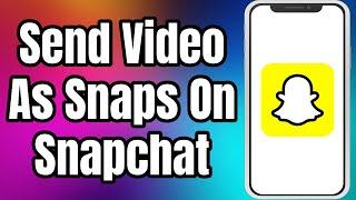 How To Send Videos As Snaps On Snapchat | Send Videos From Camera Roll As Normal Snap