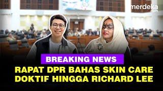 LIVE - Rapat DPR & Influencer Skin Care Dokter Detektif, Richard Lee dkk