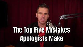 The Top Five Mistakes Apologists Make