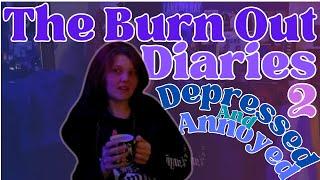 The Burnout Diaries 2: Depressed and Annoyed