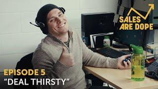 Sales are Dope [Ep5 - Deal Thirsty]