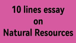 10 lines essay on Natural Resources/ an essay on Natural Resources /paragraph on natural resources