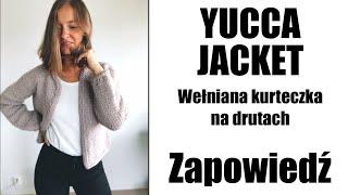 Yucca Jacket. Wełniana kurteczka na drutach. Zapowiedź