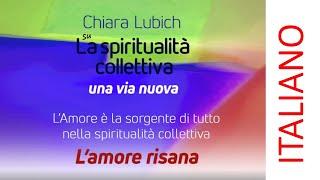 Chiara Lubich: L'amore risana - L'Amore è la sorgente di tutto nella spiritualità collettiva