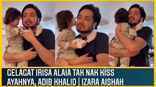 Gelagat Irisa Alaia Tak Nak Kíss Ayahnya, Adib Khalid | Izara Aishah