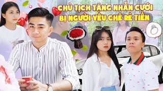 CHỦ TỊCH TẶNG NHẪN CƯỚI BỊ NGƯỜI YÊU CHÊ RẺ TIỀN VÀ CÁI KẾT | CƠM ÁO GẠO TIỀN TẬP 335