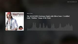 The WOAFM99 Christmas Finale with Oliver Sean + Certified Indie "Holiday" Songs of the Week