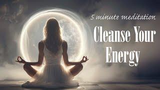 Cleanse Your Energy! (5 Minute Guided Meditation)