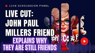 JOHN PAUL MILLERS FRIEND EXPLAINS WHY HE IS STILL FRIENDS WITH HIM  PLUS WHY HE CAME ON PANEL!