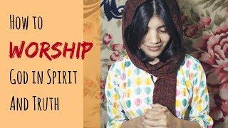 HOW TO WORSHIP GOD IN SPIRIT AND TRUTH