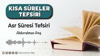 Kısa Sûreler Tefsiri: Asr Sûresi | Abdurrahman Ateş