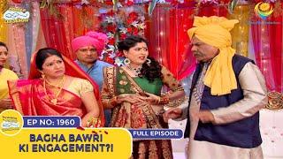 Ep 1960 - Bagha Bawri Ki Engagement?! | Taarak Mehta Ka Ooltah Chashmah | Full Episode | तारक मेहता